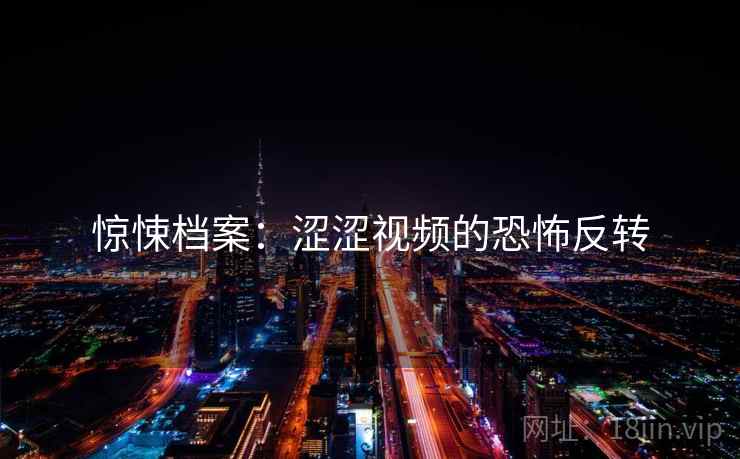 惊悚档案：涩涩视频的恐怖反转