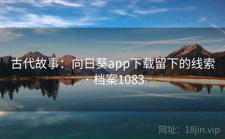 古代故事：向日葵app下载留下的线索 · 档案1083