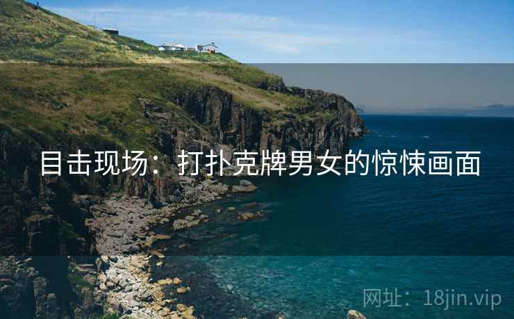目击现场：打扑克牌男女的惊悚画面