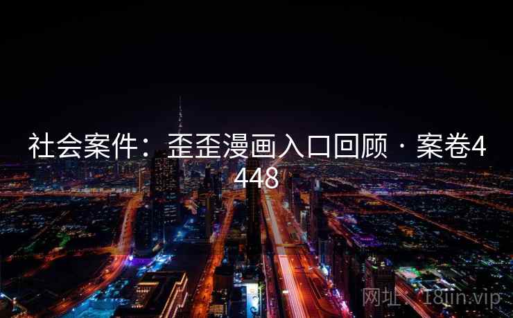 社会案件：歪歪漫画入口回顾 · 案卷4448