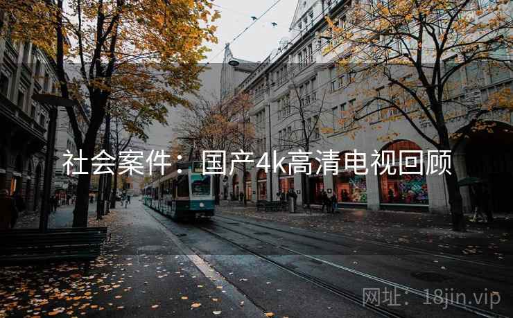 社会案件：国产4k高清电视回顾