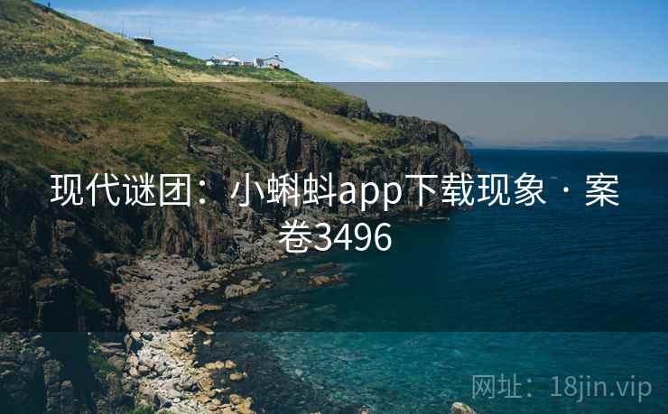现代谜团：小蝌蚪app下载现象 · 案卷3496