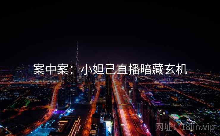 案中案:小妲己直播暗藏玄机