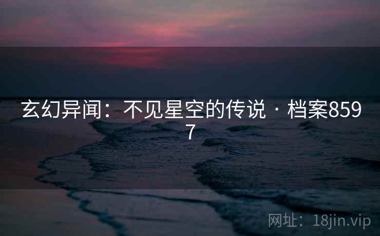 玄幻异闻:不见星空的传说 · 档案8597