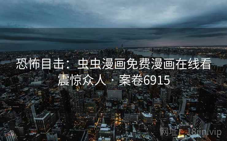恐怖目击:虫虫漫画免费漫画在线看震惊众人 · 案卷6915