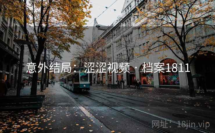 意外结局:涩涩视频 · 档案1811