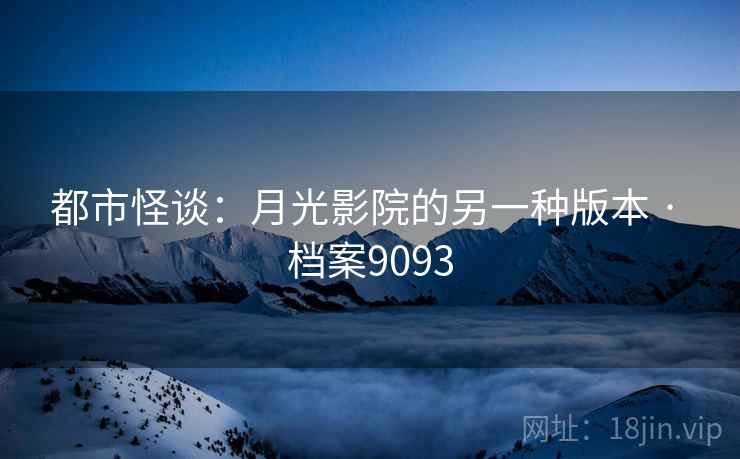 都市怪谈:月光影院的另一种版本 · 档案9093
