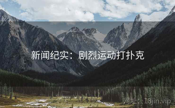 新闻纪实：剧烈运动打扑克